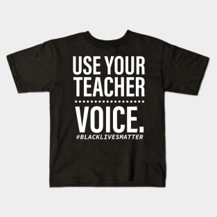 USE YOUR TEACHER VOICE BLACK LIVES MATTER T SHIRT Kids T-Shirt